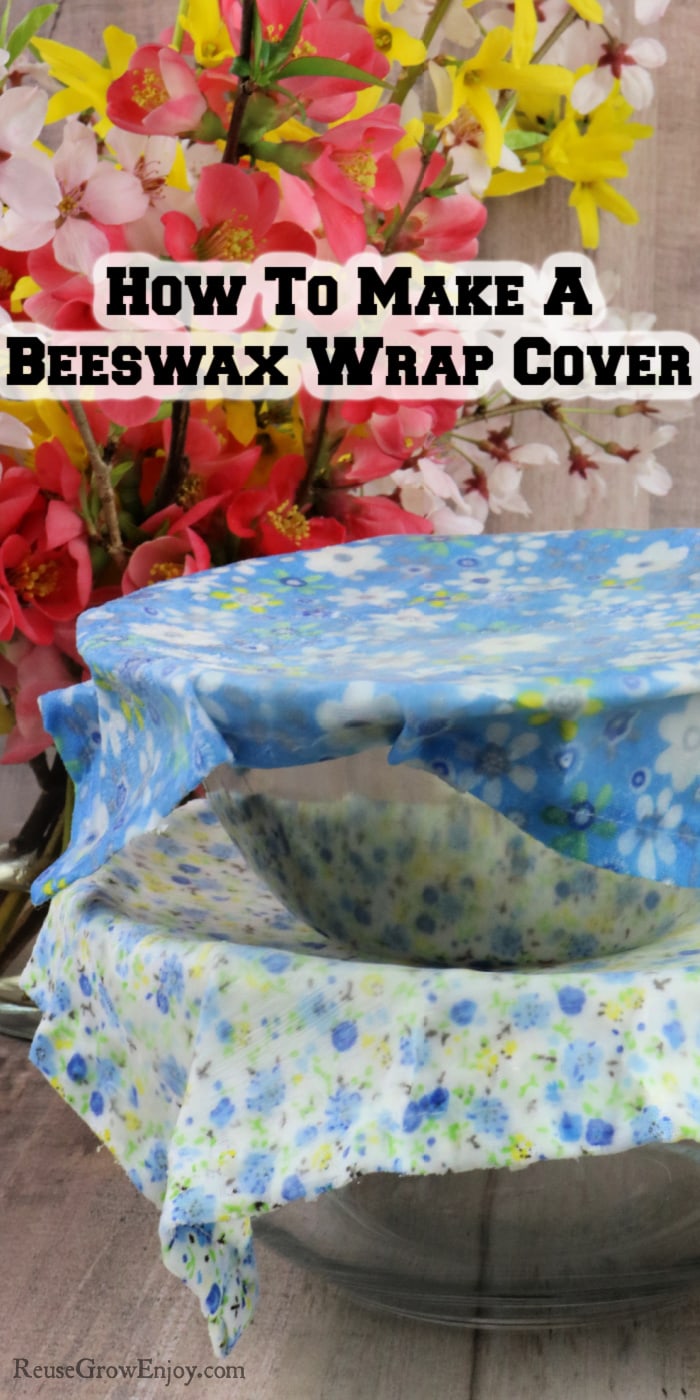 Two bowls stacked each with a beeswax wrap over them fresh spring flowers in background. Text overlay at top that says How To Make A Beeswax Wrap Cover